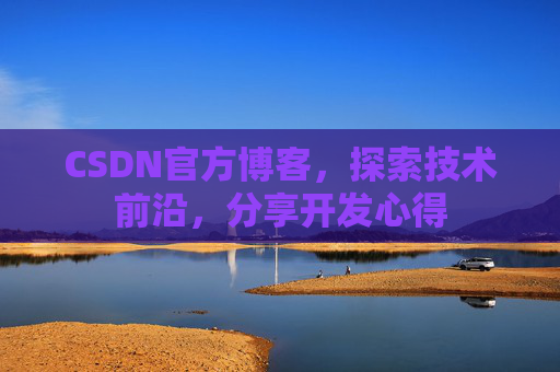 CSDN官方博客，探索技术前沿，分享开发心得
